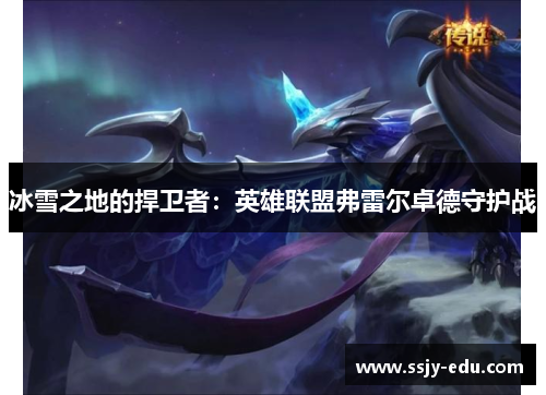 冰雪之地的捍卫者：英雄联盟弗雷尔卓德守护战