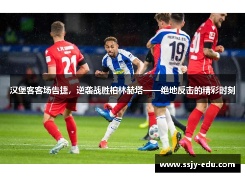 汉堡客客场告捷，逆袭战胜柏林赫塔——绝地反击的精彩时刻