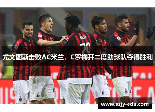 尤文图斯击败AC米兰，C罗梅开二度助球队夺得胜利