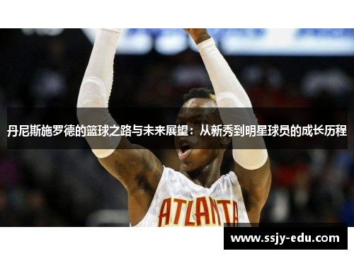 丹尼斯施罗德的篮球之路与未来展望：从新秀到明星球员的成长历程