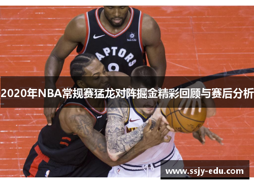 2020年NBA常规赛猛龙对阵掘金精彩回顾与赛后分析