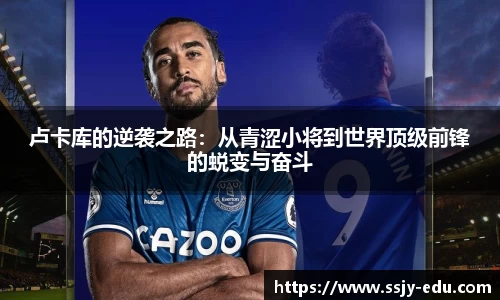 卢卡库的逆袭之路：从青涩小将到世界顶级前锋的蜕变与奋斗